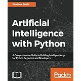 Artificial Intelligence with Python: A Comprehensive Guide to Building Intelligent Apps for Python Beginners and Developers