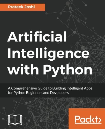 Artificial Intelligence with Python: A Comprehensive Guide to Building Intelligent Apps for Python Beginners and Developers