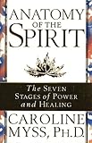 Anatomy Of The Spirit: The Seven Stages of Power and Healing by Caroline Myss