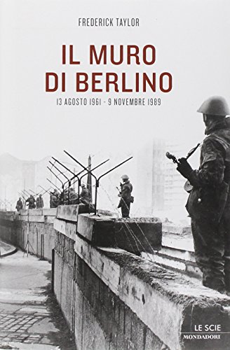 Il muro di Berlino. 13 agosto 1961-9 novembre 1989