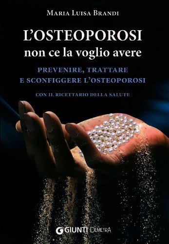 L'osteoporosi non ce la voglio avere. Prevenire, trattare e sconfiggere l'osteoporosi. Con il ricettario della salute L'osteoporosi non ce la voglio avere. Prevenire, trattare e sconfiggere l'osteoporosi. Con il ricettario della salute