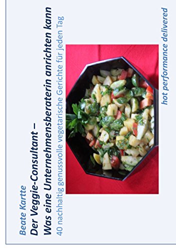 Download Der Veggie-Consultant - Was eine Unternehmensberaterin anrichten kann: 40 nachhaltig genussvolle vegetarische Gerichte für jeden Tag Download Der Veggie-Consultant - Was eine Unternehmensberaterin anrichten kann: 40 nachhaltig genussvolle vegetarische Gerichte für jeden Tag
