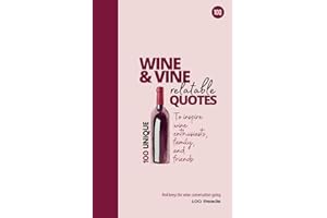 100 UNIQUE 'WINE & VINE' RELATABLE QUOTES: To inspire wine enthusiasts, family and friends, and keep the wine conversation going...