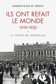 Ils ont refait le monde, 1919-1920. Le traité de Versailles par Sédouy