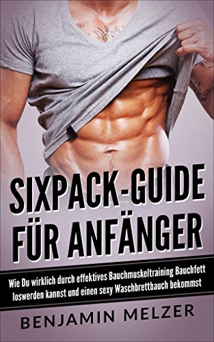 Download Sixpack-Guide für Anfänger: Wie Du wirklich durch effektives Bauchmuskeltraining Bauchfett loswerden kannst und einen sexy Waschbrettbauch bekommst (inkl. Bauchmuskelübungen und Trainingsplan) Download Sixpack-Guide für Anfänger: Wie Du wirklich durch effektives Bauchmuskeltraining Bauchfett loswerden kannst und einen sexy Waschbrettbauch bekommst (inkl. Bauchmuskelübungen und Trainingsplan)