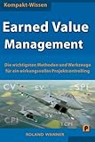 Earned Value Management: Die wichtigsten Methoden und Werkzeuge für ein wirkungsvolles Projektcontrolling by