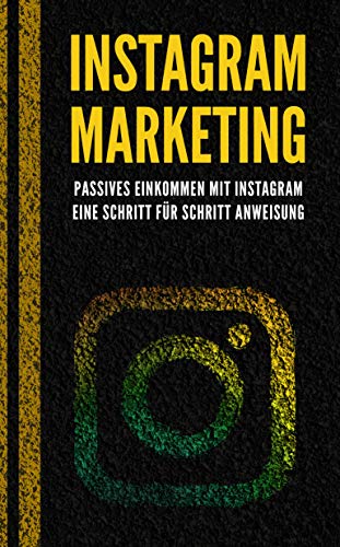 Instagram Marketing: Passives Einkommen mit Instagram - eine Schritt für Schritt Anweisung