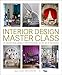 Interior Design Master Class: 100 Lessons from America's Finest Designers on the Art of Decoration by 