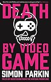 Death by Video Game: Tales of obsession from the virtual frontline by