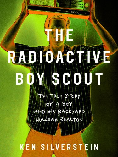 The Radioactive Boy Scout: The True Story of a Boy and His Backyard Nuclear Reactor (English Edition)
