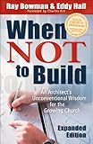When Not to Build: An Architect's Unconventional Wisdom for the Growing Church (English Edition) by Ray Bowman, Eddy Hall