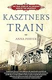 Kasztner's Train: The True Story of an Unknown Hero of the Holocaust by Anna Porter