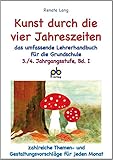  Kunst durch die vier Jahreszeiten 3./4. Jahrgangsstufe Bd.I: Das umfassende Lehrerhandbuch für die 3./4. Klasse