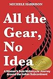 Image de All the Gear, No Idea: A Woman's Solo Motorbike Journey Around the Ind
