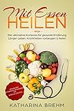 Mit Essen heilen: Krankheiten heilen mit den richtigen Lebensmitteln, der Kompass für gesunde Ernährung, Gesundheit stärken & optimieren mit Intervallfasten, für Anfänger geeignet, als Ebook & Buch by