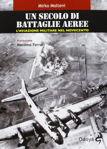 Un secolo di battaglie aeree. L'aviazione militare nel Novecento