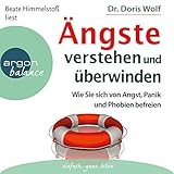 Ängste verstehen und überwinden: Wie Sie sich von Angst, Panik und Phobien befreien by