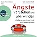 Ängste verstehen und überwinden: Wie Sie sich von Angst, Panik und Phobien befreien by
