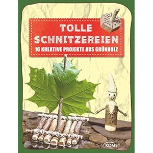 Tolle Schnitzereien: 16 kreative Projekte aus Grünholz (Erleben, entdecken, spielen)