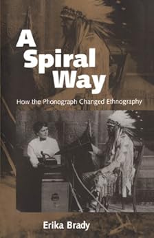 A Spiral Way How The Phonograph Changed Ethnography Ebook