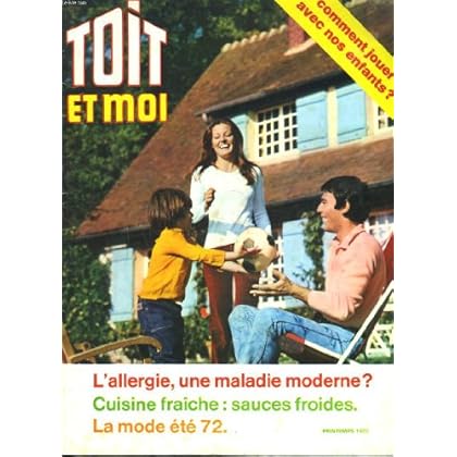 TOIT ET MOI, PRINTEMPS 1972. COMMENT JOUER AVEC NOS ENFANTS / L'ALLERGIE, UNE MALADIE MODERNE ? / CUISINE FRAICHE, SAUCES FROIDES / LA MODE ETE 72.