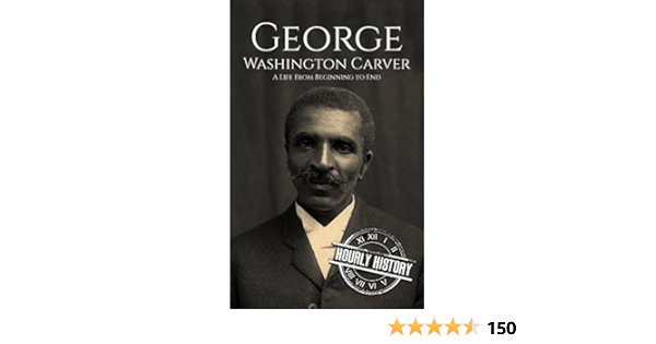 George Washington Carver: A Life From Beginning To End (Biographies Of  Inventors) (English Edition) Ebook : History, Hourly: Amazon.de: Kindle-Shop