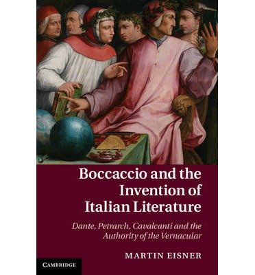 [(Boccaccio and the Invention of Italian Literature: Dante, Petrarch, Cavalcanti, and the Authority of the Vernacular)] [ By (author) Martin Eisner ] [November, 2013]