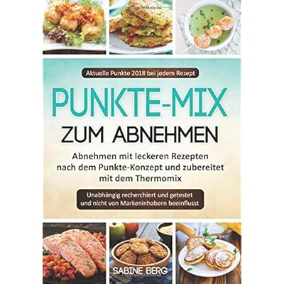 Punkte-Mix zum Abnehmen: Abnehmen mit leckeren Rezepten nach dem Punkte-Konzept und zubereitet mit dem Thermomix, Aktuelle Punkte 2018 bei jedem Rezept Punkte-Mix zum Abnehmen: Abnehmen mit leckeren Rezepten nach dem Punkte-Konzept und zubereitet mit dem Thermomix, Aktuelle Punkte 2018 bei jedem Rezept