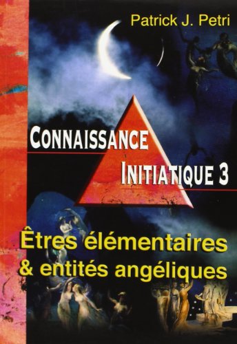 Connaissance Initiatique 3 : Etres élémentaires et entités angéliques Connaissance Initiatique 3 : Etres élémentaires et entités angéliques