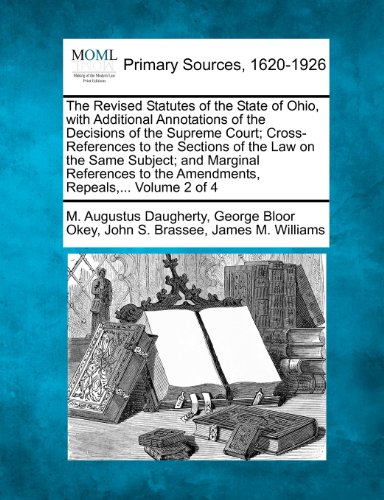 The Revised Statutes of the State of Ohio, with Additional Annotations of the Decisions of the Supreme Court; Cross-References to the Sections of the ... to the Amendments, Repeals, ... Volume 2 of 4