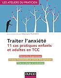 Traiter l'anxiété - 11 cas pratiques enfants et adultes en TCC