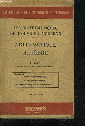 LES MATHEMATIQUES DE L'OUVRIER MODERNE - ARITHMETIQUE ALGEBRE - A L'USAGE DES CENTRES D'APPRENTISSAGE COURS PROFESSIONNELS APPRENTIS OUVRIERS ET CONTREMAITRES - 3E EDITION. francais LES MATHEMATIQUES DE L'OUVRIER MODERNE - ARITHMETIQUE ALGEBRE - A L'USAGE DES CENTRES D'APPRENTISSAGE COURS PROFESSIONNELS APPRENTIS OUVRIERS ET CONTREMAITRES - 3E EDITION. francais