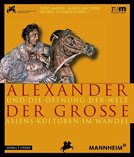 Alexander der Große und die Öffnung der Welt (Publikationen Der Reiss-Engelhorn-Museen)