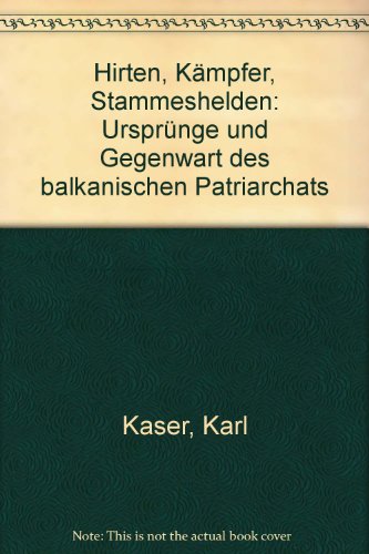 Hirten, Kämpfer, Stammeshelden. Ursprünge und Gegenwart des balkanischen Patriarchats