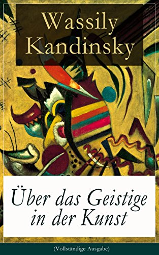 Livres Couvertures de Über das Geistige in der Kunst (Vollständige Ausgabe): Jedes Kunstwerk ist Kind seiner Zeit, oft ist es Mutter unserer Gefühle (German Edition)