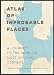 Atlas of Improbable Places: A Journey to the World