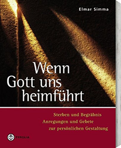 Wenn Gott uns heimführt: Sterben, Begräbnis, Trauer. Anregungen und Gebete zur persönlichen Gestaltung
