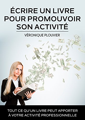 Écrire un livre pour promouvoir son activité: Tout ce qu'un livre peut apporter à votre activité professionnelle