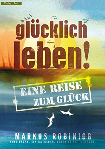 Download Glücklich leben! Eine Reise zum Glück: Leben leicht gemacht. Download Glücklich leben! Eine Reise zum Glück: Leben leicht gemacht.