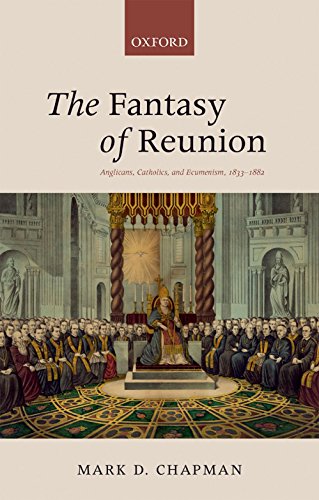 The Fantasy of Reunion: Anglicans, Catholics, and Ecumenism, 1833-1882 (English Edition) The Fantasy of Reunion: Anglicans, Catholics, and Ecumenism, 1833-1882 (English Edition)