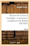 Image de Oeuvres de Cuvier et Lacépède.Tome 3: : contenant le complément de Buffon à l'histoire des mammifères et des oiseaux,...