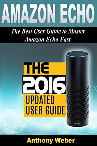 Download Amazon Echo: The Best User Guide to Master Amazon Echo Fast (Amazon Prime, user manual, web services, by amazon, Free books, Free Movie, Prime Music, Alexa ... Prime, smart devices, internet Book 1)