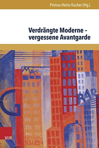 Verdrangte Moderne - Vergessene Avantgarde: Diskurskonstellationen Zwischen Literatur, Theater, Kunst Und Musik in Osterreich 1918-1938