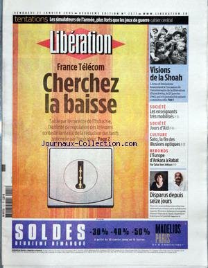 LIBERATION [No 7371] du 21/01/2005 - LES SIMULATEURS DE L'ARMEE, PLUS FORTS QUE LES JEUX DE GUERRE CAHIER CENTRAL FRANCE TELECOM CHERCHEZ LA BAISSE VISIONS DE LA SHOAH SOCIETE - LES ENSEIGNANTS TRES MOBILISES - JOURS D'AID CULTURE - SOTO, LA FIN DES ILLUSIONS OPTIQUES REBONDS - L'EUROPE D'ANKARA A RABAT PAR TAHAR BEN JELLOUN - DISPARUS DEPUIS SEIZE JOURS.