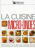 La cuisine au micro ondes. Guide pratique, plus de 500 recettes techniques