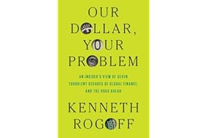 Our Dollar, Your Problem: An Insider's View of Seven Turbulent Decades of Global Finance, and the Road Ahead