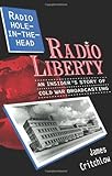 Image de Radio Hole-In-The-Head: Radio Liberty : An Insider's Story of Cold War Broadcasting