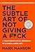 The Subtle Art of Not Giving a F*ck: A Counterintuitive Approach to Living a Good Life by Mark Manson