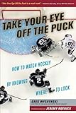 Take Your Eye Off the Puck: How to Watch Hockey by Knowing Where to Look