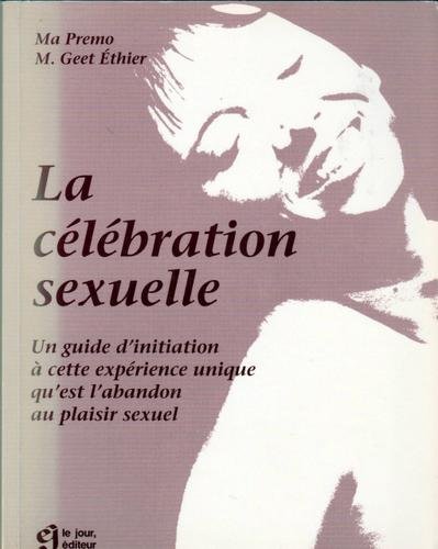 Télécharger Célébration sexuelle - un guide d'initiation a cette experience unique qu'est l'abandon au plaisir Livre eBook France